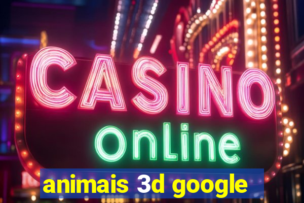 animais 3d google